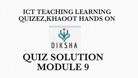 MODULE 9 ICT IN TEACHING LEARNING QUIZEZ,KHAOOT HANDS ON