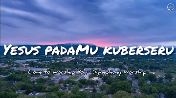 Yesus padaMu kuberseru Lirik - Symphony Worship [Official Lyric Video] - Lagu Rohani