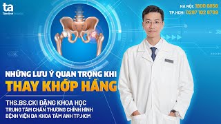 Thay khớp háng bệnh nhân cần lưu ý gì? | THS.BS.CKI Đặng Khoa Học | CTCH Tâm Anh