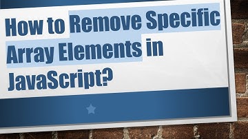 How to Remove Specific Array Elements in JavaScript?