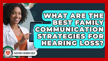 What Are The Best Family Communication Strategies For Hearing Loss? - Everyday Hearing Help
