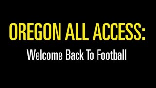 Oregon All Access: Welcome Back To Football