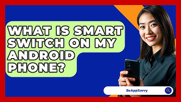 What Is Smart Switch On My Android Phone? - Be App Savvy