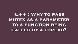 C++ : Why to pass mutex as a parameter to a function being called by a thread