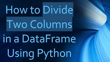 How to Divide Two Columns in a DataFrame Using Python