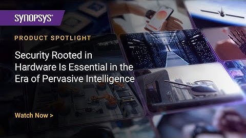 Security Rooted in Hardware Is Essential in the Era of Pervasive Intelligence | Synopsys