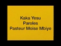 Kaka yesu paroles•Pasteur Moise Mbiyé