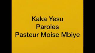 Kaka yesu paroles•Pasteur Moise Mbiyé