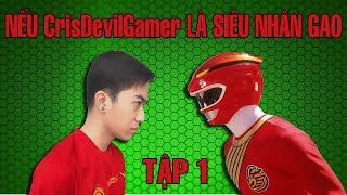 NẾU CrisDevilGamer LÀ SIÊU NHÂN GAO | SIÊU NHÂN BẤT ỔN TẬP 1