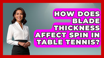 How Does Blade Thickness Affect Spin In Table Tennis? - Ping Pong Prodigy