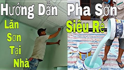 Hướng Dẫn Lăn Sơn Nước Trong Nhà | Pha Sơn Lót | Pha Sơn Màu Siêu Rẻ