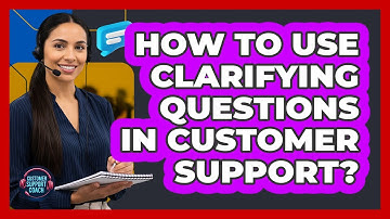 How To Use Clarifying Questions In Customer Support?