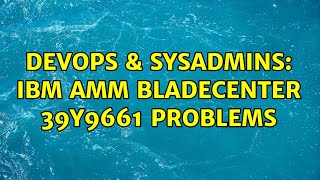 Celebrity DevOps & SysAdmins: IBM AMM BladeCenter 39Y9661 problems Wealth