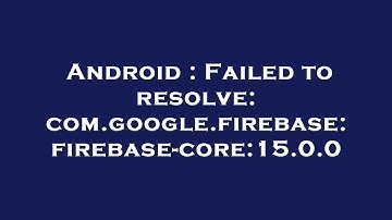 Android : Failed to resolve: com.google.firebase:firebase-core:15.0.0