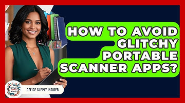 How To Avoid Glitchy Portable Scanner Apps? - Office Supply Insider