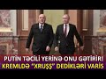 PUTİN TƏCİLİ OLARAQ YERİNƏ ONU GƏTİRİR