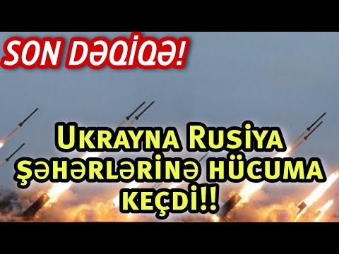 SON DƏQİQƏ! Ukrayna Rusiya şəhərlərinə hücuma keçdi