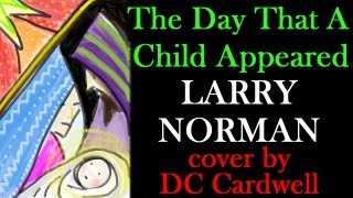 Video thumbnail of "LARRY NORMAN - THE DAY THAT A CHILD APPEARED (Christmas Song) cover by DC Cardwell"