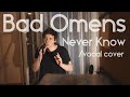 Bad Omens - Never Know (vocal cover)