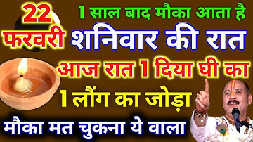 22 फरवरी फाल्गुनमास शनिवार की रात 1 दीपक और 2 लौंग वाला उपाय जरुर करे || Pradeep Ji Mishra