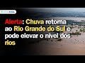 ALERTA: CHUVA RETORNA AO RIO GRANDE DO SUL E PODE ELEVAR NOVAMENTE O NÍVEL DOS RIOS