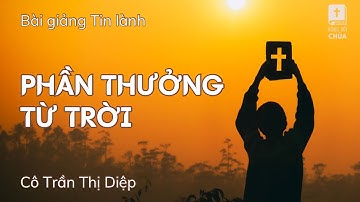 PHẦN THƯỞNG TỪ TRỜI | Cô Trần Thị Diệp (Bà MS Nguyễn Đình Tín) | Bài giảng Tin Lành