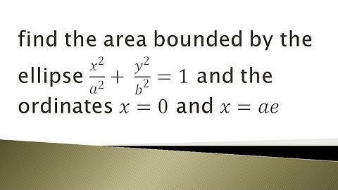 find the area bounded by the ellipse x²/a² + y²/b² = 1 and the ordinates x=0 and x=ae