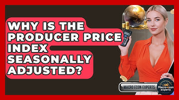 Why Is The Producer Price Index Seasonally Adjusted? - Macroecon Experts