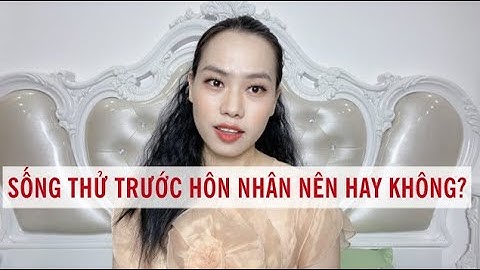 Sống thử trước hôn nhân có nên không