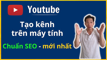 Cách tạo kênh Youtube chuẩn SEO - Tối ưu kênh Youtube và đề xuất lên xu hướng