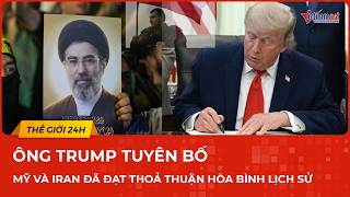 CHÍNH THỨC 15/6: Ông Trump tuyên bố Mỹ và Iran đã đạt thoả thuận hoà bình lịch sử | Báo VietNamNet