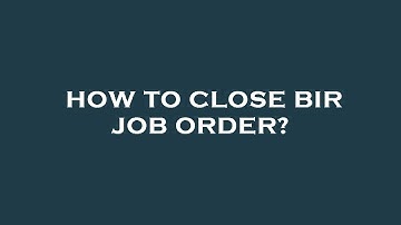 How to close bir job order?
