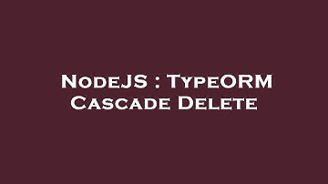 NodeJS : TypeORM Cascade Delete