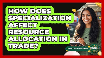 How Does Specialization Affect Resource Allocation In Trade?