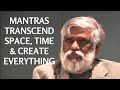 Mantras Transcend Space, Time & Create Everything