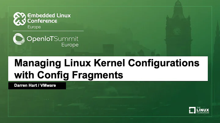 Managing Linux Kernel Configurations with Config Fragments - Darren Hart, VMware