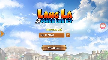 [Làng Lá Phiêu Lưu Ký] Khắc Phục Lỗi Vào Game