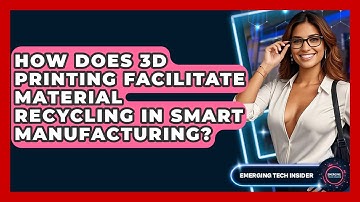 How Does 3D Printing Facilitate Material Recycling In Smart Manufacturing? - Emerging Tech Insider