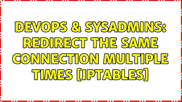 DevOps & SysAdmins: Redirect the same connection multiple times [IPTABLES] (2 Solutions!!)