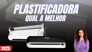 QUAL MELHOR PLASTIFICADORA - TOP 4 MELHORES PLASTIFICADORAS - PLASTIFICADORA E LAMINADORA