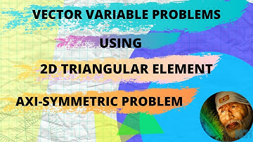 Intro to FEA - Part 35 - 2D Vector Variable Problems - Axi-Symmetric Problem