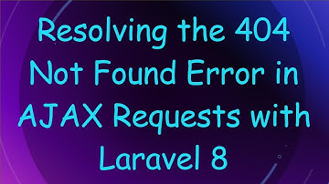 Resolving the 404 Not Found Error in AJAX Requests with Laravel 8