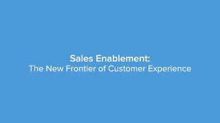 Sales Enablement:  The New Frontier of Customer Experience