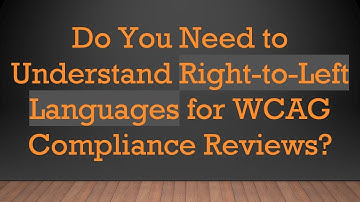 Do You Need to Understand Right-to-Left Languages for WCAG Compliance Reviews?