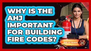 Why Is The AHJ Important For Building Fire Codes? - Inside the Firehouse