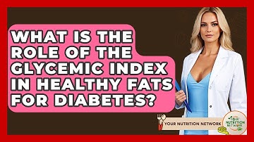 What Is The Role Of The Glycemic Index In Healthy Fats For Diabetes? - Your Nutrition Network