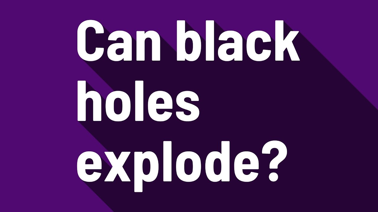 Can black holes explode youtube