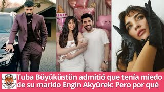 Tuba Büyüküstün admitió que tenía miedo de su marido Engin Akyürek: Pero por qué