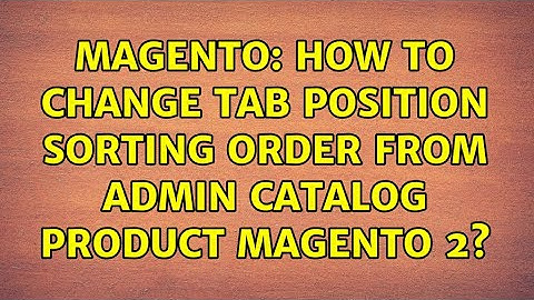 Magento: How to change tab position sorting order from admin catalog product Magento 2?