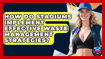 How Do Stadiums Implement Effective Waste Management Strategies? - Where the Fans Roar